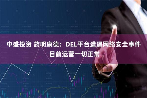 中盛投资 药明康德：DEL平台遭遇网络安全事件 目前运营一切正常